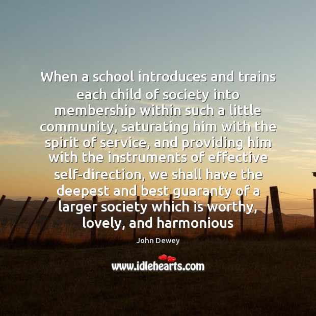 When a school introduces and trains each child of society into membership John Dewey Picture Quote