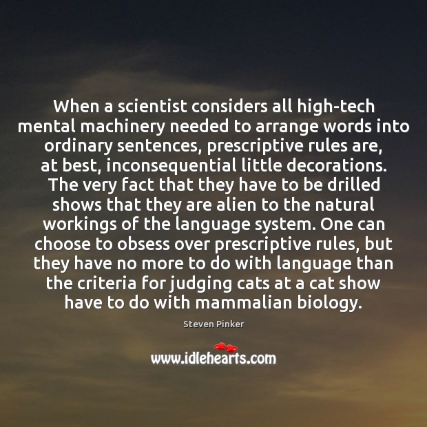 When a scientist considers all high-tech mental machinery needed to arrange words Steven Pinker Picture Quote