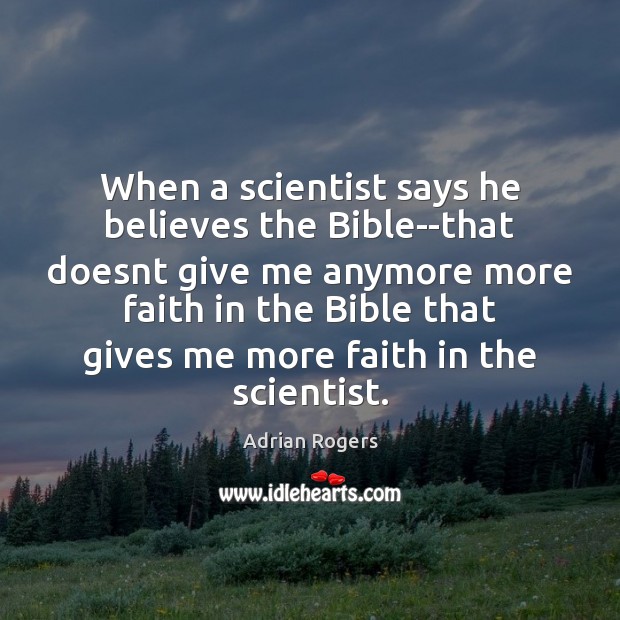 When a scientist says he believes the Bible–that doesnt give me anymore Adrian Rogers Picture Quote