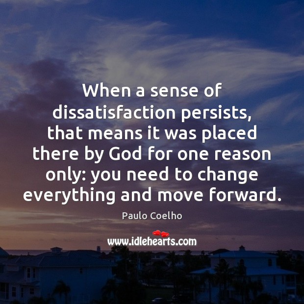 When a sense of dissatisfaction persists, that means it was placed there Paulo Coelho Picture Quote