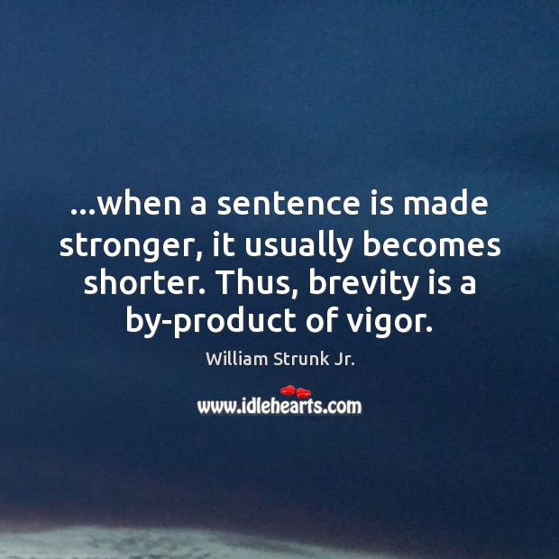 …when a sentence is made stronger, it usually becomes shorter. Thus, brevity William Strunk Jr. Picture Quote