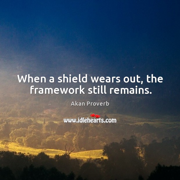 When a shield wears out, the framework still remains. Akan Proverbs Image