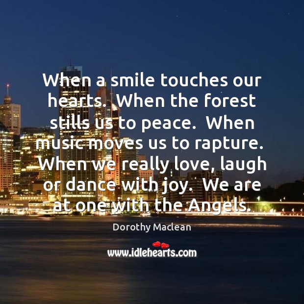 When a smile touches our hearts.  When the forest stills us to Dorothy Maclean Picture Quote