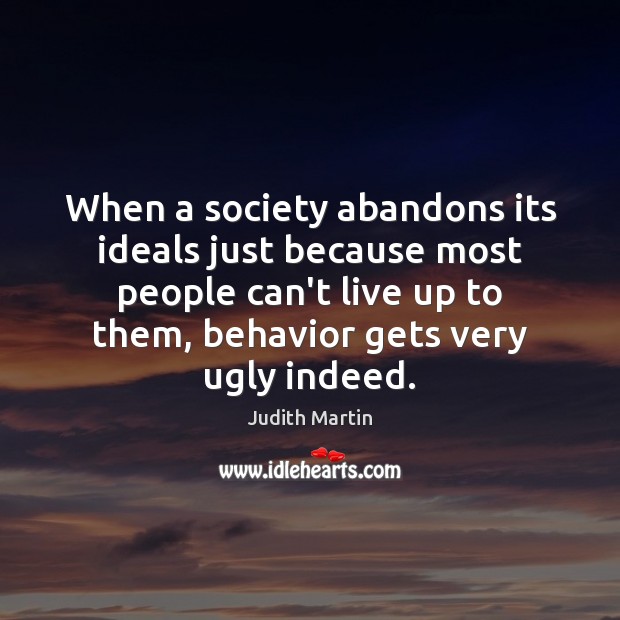 When a society abandons its ideals just because most people can’t live Judith Martin Picture Quote