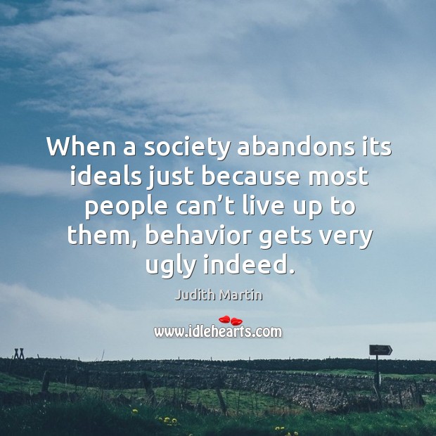 When a society abandons its ideals just because most people can’t live up to them, behavior gets very ugly indeed. Image
