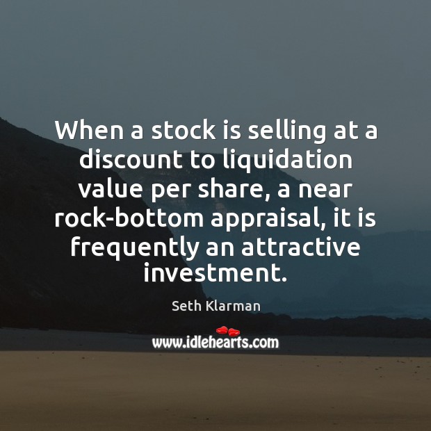 When a stock is selling at a discount to liquidation value per Seth Klarman Picture Quote