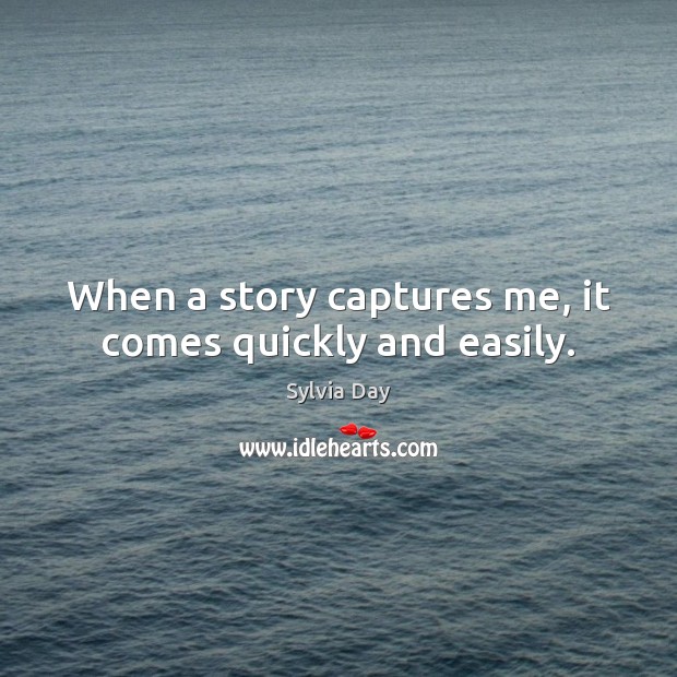 When a story captures me, it comes quickly and easily. Sylvia Day Picture Quote