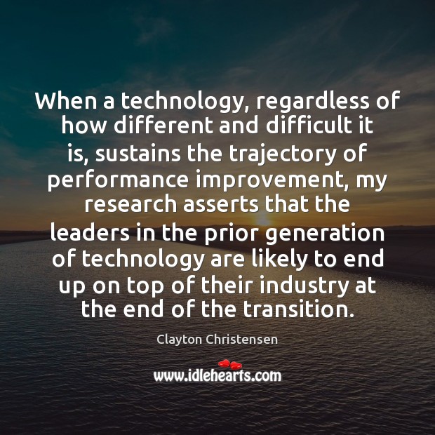 When a technology, regardless of how different and difficult it is, sustains Clayton Christensen Picture Quote