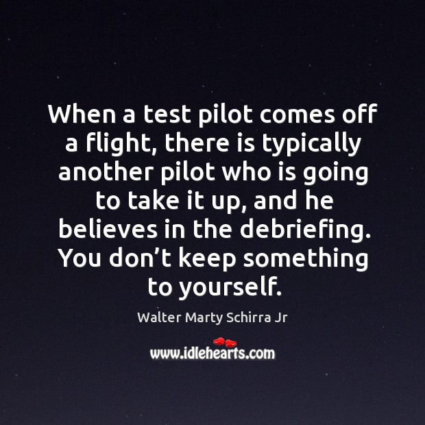 When a test pilot comes off a flight, there is typically another pilot who is going to take it up Walter Marty Schirra Jr Picture Quote
