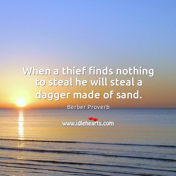 When a thief finds nothing to steal he will steal a dagger made of sand. Image