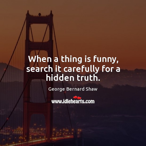 When a thing is funny, search it carefully for a hidden truth. Hidden Quotes Image