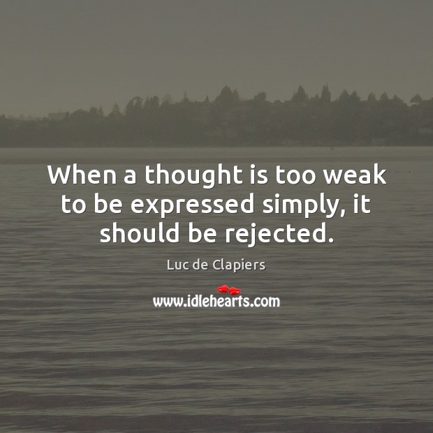 When a thought is too weak to be expressed simply, it should be rejected. Luc de Clapiers Picture Quote