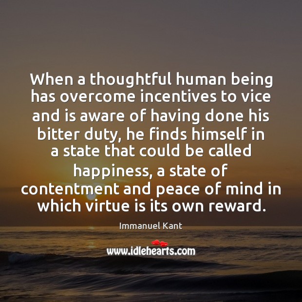 When a thoughtful human being has overcome incentives to vice and is Immanuel Kant Picture Quote