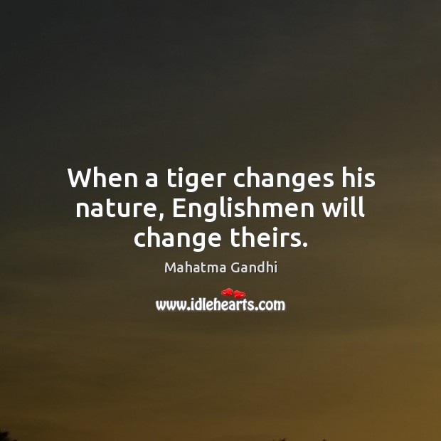 When a tiger changes his nature, Englishmen will change theirs. Image