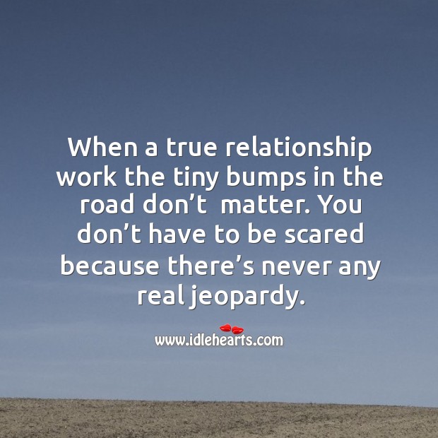 When a true relationship work the tiny bumps in the road don’t  matter. Image