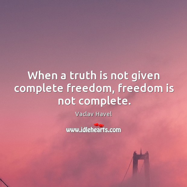 When a truth is not given complete freedom, freedom is not complete. Vaclav Havel Picture Quote