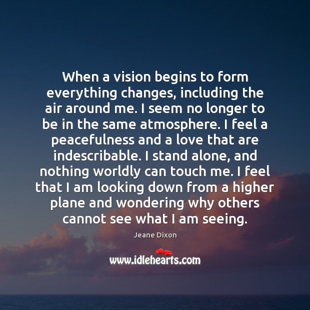When a vision begins to form everything changes, including the air around Jeane Dixon Picture Quote