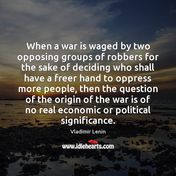 When a war is waged by two opposing groups of robbers for Vladimir Lenin Picture Quote
