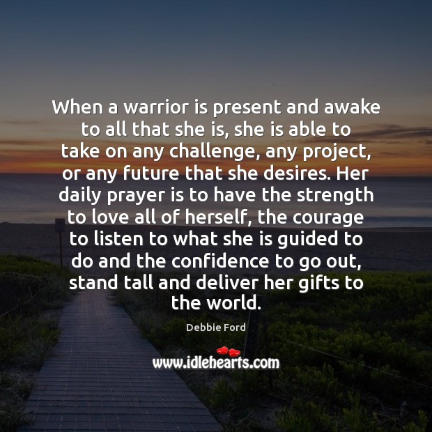 When a warrior is present and awake to all that she is, Prayer Quotes Image