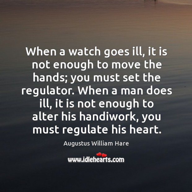 When a watch goes ill, it is not enough to move the Augustus William Hare Picture Quote