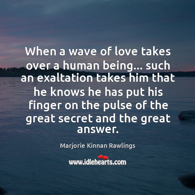 When a wave of love takes over a human being… such an Marjorie Kinnan Rawlings Picture Quote