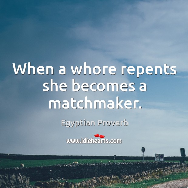 When a whore repents she becomes a matchmaker. Egyptian Proverbs Image