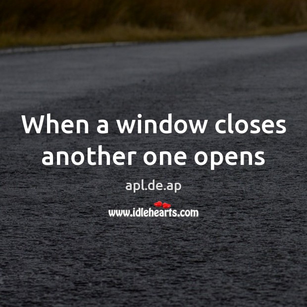 When a window closes another one opens Image