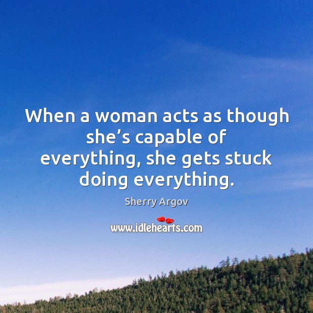 When a woman acts as though she’s capable of everything, she Sherry Argov Picture Quote