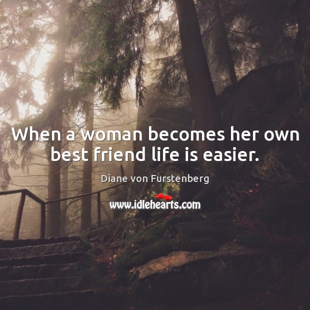 When a woman becomes her own best friend life is easier. Image