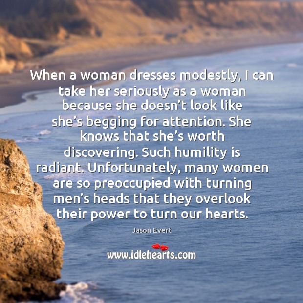 When a woman dresses modestly, I can take her seriously as a Humility Quotes Image