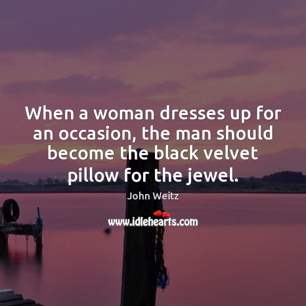 When a woman dresses up for an occasion, the man should become John Weitz Picture Quote
