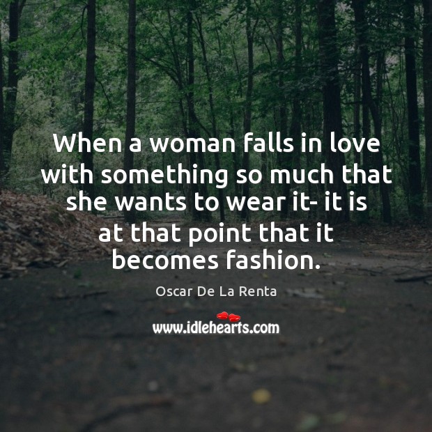 When a woman falls in love with something so much that she Oscar De La Renta Picture Quote