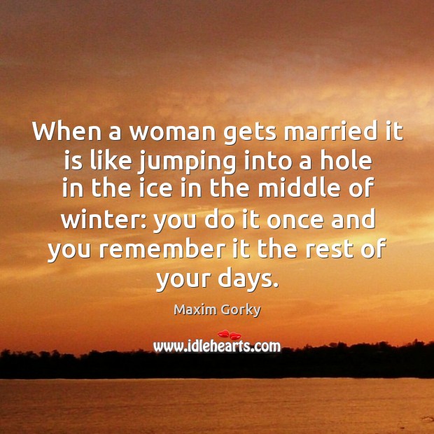 When a woman gets married it is like jumping into a hole Image