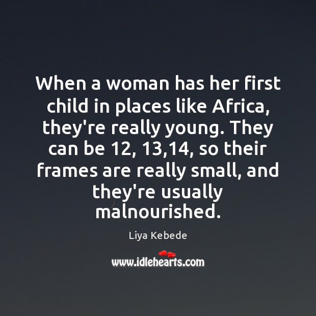 When a woman has her first child in places like Africa, they’re Liya Kebede Picture Quote