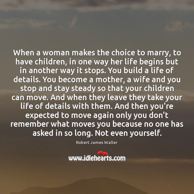 When a woman makes the choice to marry, to have children, in Robert James Waller Picture Quote
