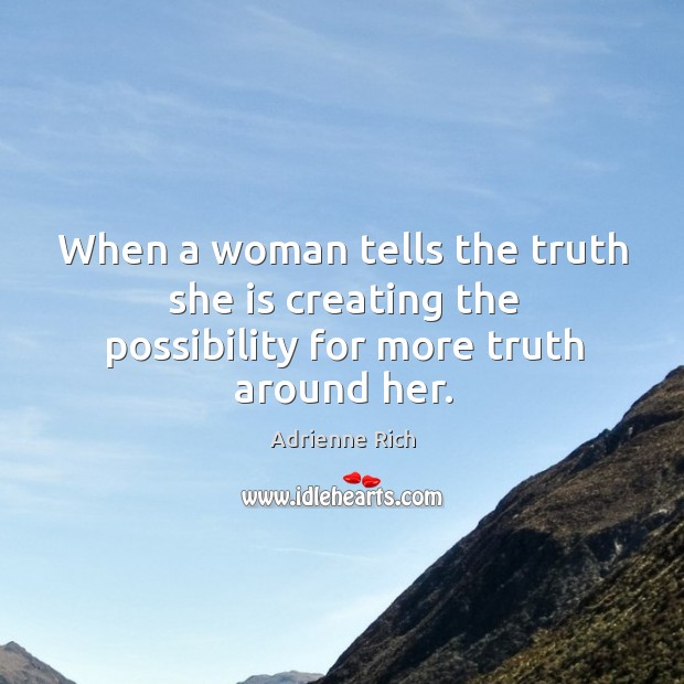 When a woman tells the truth she is creating the possibility for more truth around her. Adrienne Rich Picture Quote