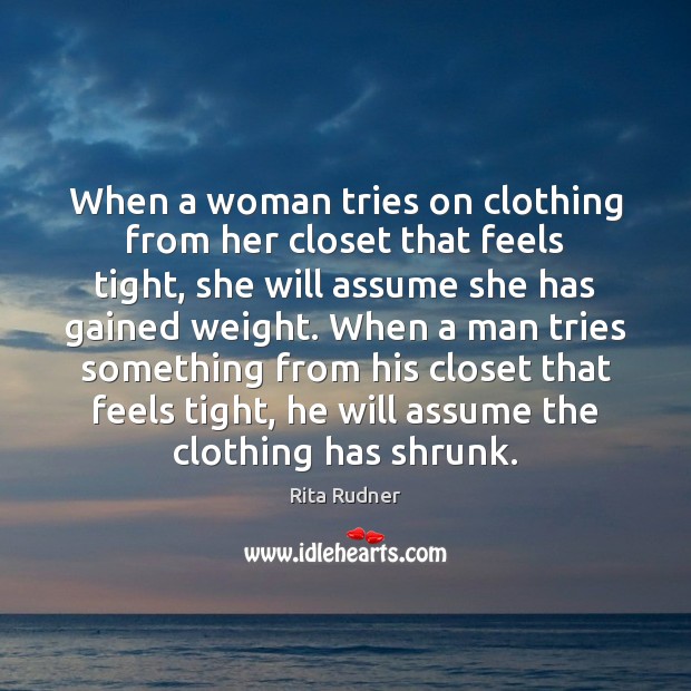 When a woman tries on clothing from her closet that feels tight, Rita Rudner Picture Quote