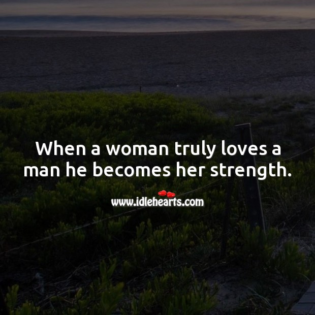 When a woman truly loves a man he becomes her strength. True Love Quotes Image