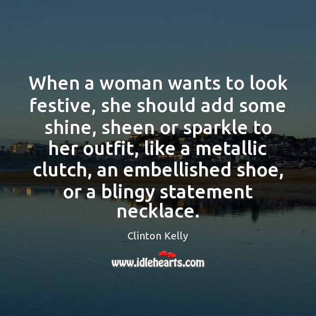 When a woman wants to look festive, she should add some shine, Clinton Kelly Picture Quote
