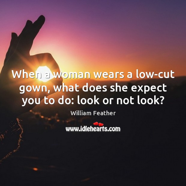 When a woman wears a low-cut gown, what does she expect you to do: look or not look? Image