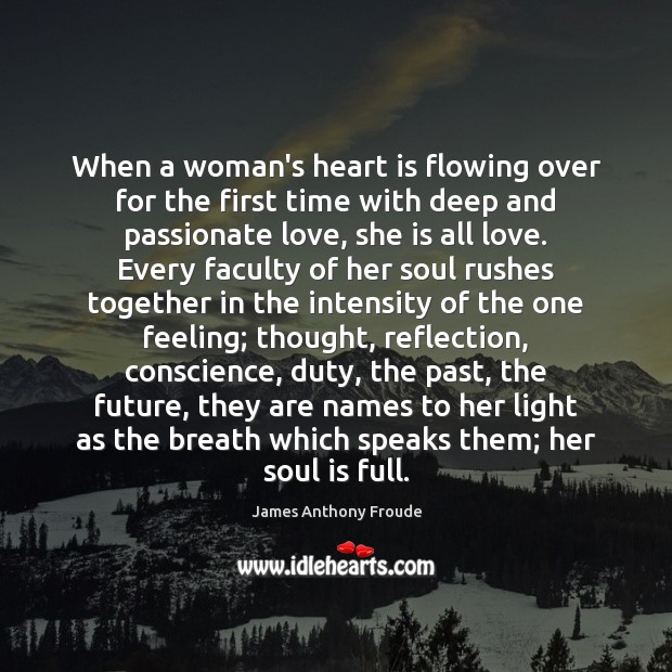 When a woman’s heart is flowing over for the first time with James Anthony Froude Picture Quote