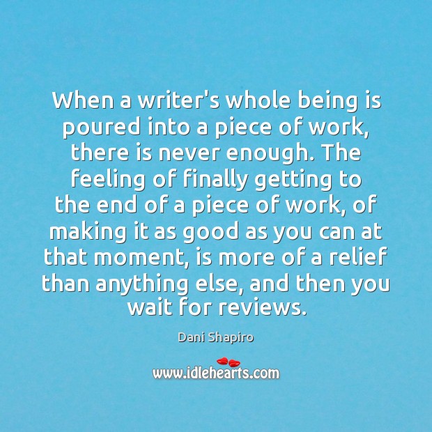 When a writer’s whole being is poured into a piece of work, Dani Shapiro Picture Quote