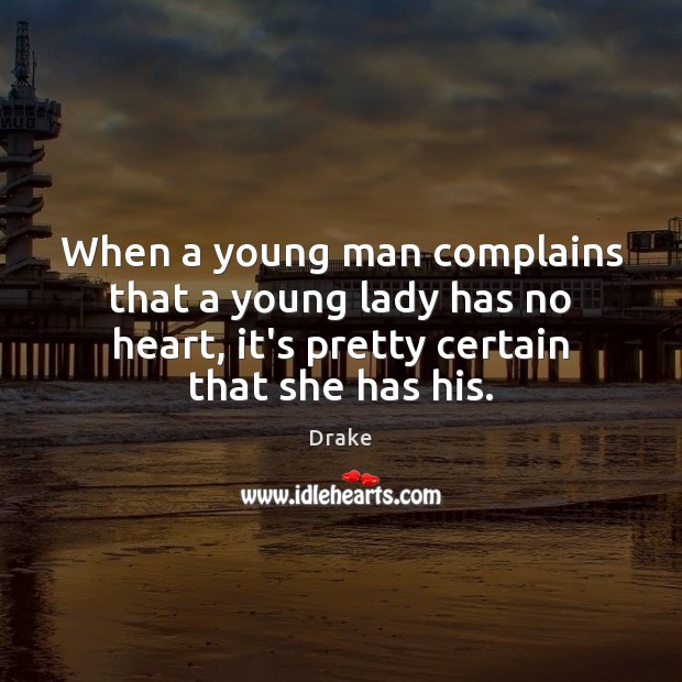 When a young man complains that a young lady has no heart, Drake Picture Quote