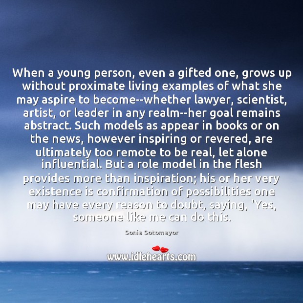 When a young person, even a gifted one, grows up without proximate Sonia Sotomayor Picture Quote