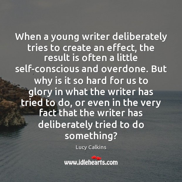 When a young writer deliberately tries to create an effect, the result Lucy Calkins Picture Quote