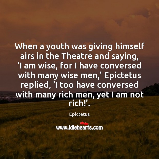 When a youth was giving himself airs in the Theatre and saying, Epictetus Picture Quote