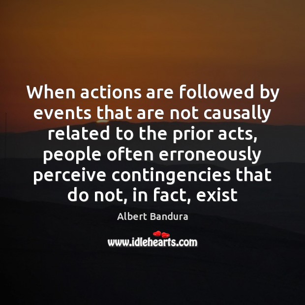 When actions are followed by events that are not causally related to Albert Bandura Picture Quote