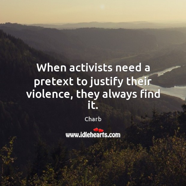 When activists need a pretext to justify their violence, they always find it. Charb Picture Quote