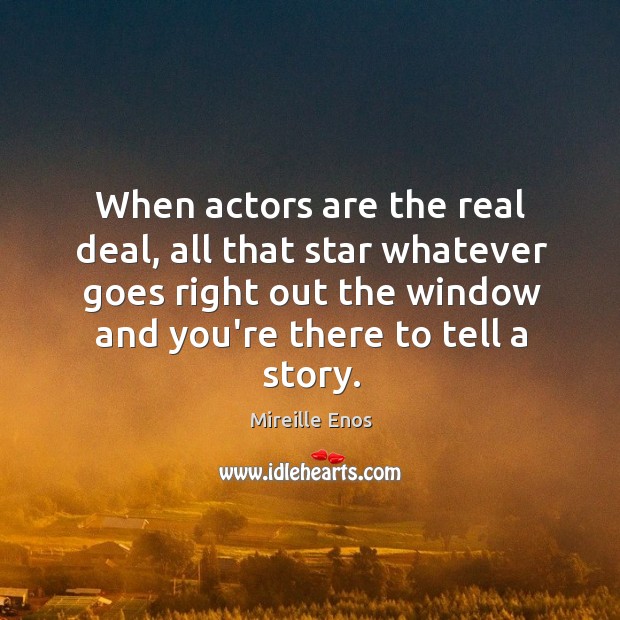 When actors are the real deal, all that star whatever goes right Image
