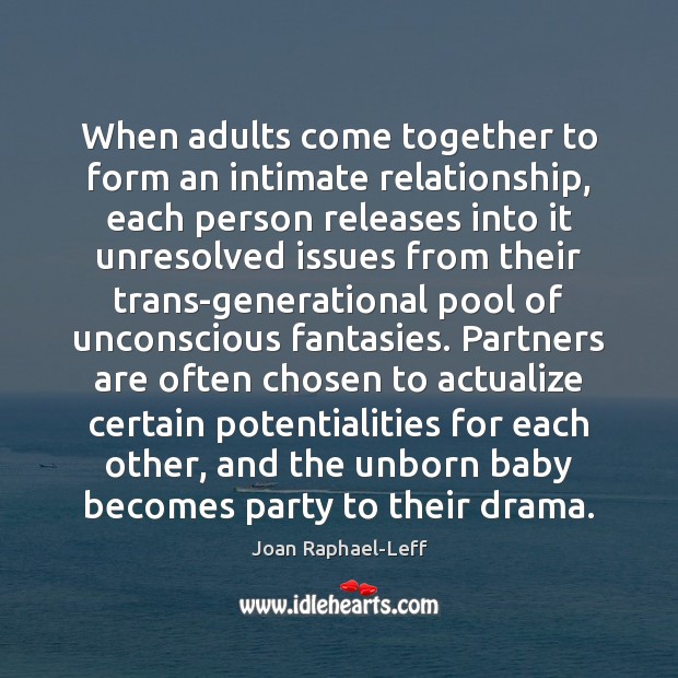 When adults come together to form an intimate relationship, each person releases Joan Raphael-Leff Picture Quote